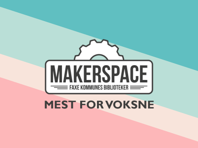 Makerspace - mest for voksne